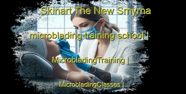 Skinart The New Smyrna microblading training school | MicrobladingTraining | MicrobladingClasses | SkinartTraining-United States
